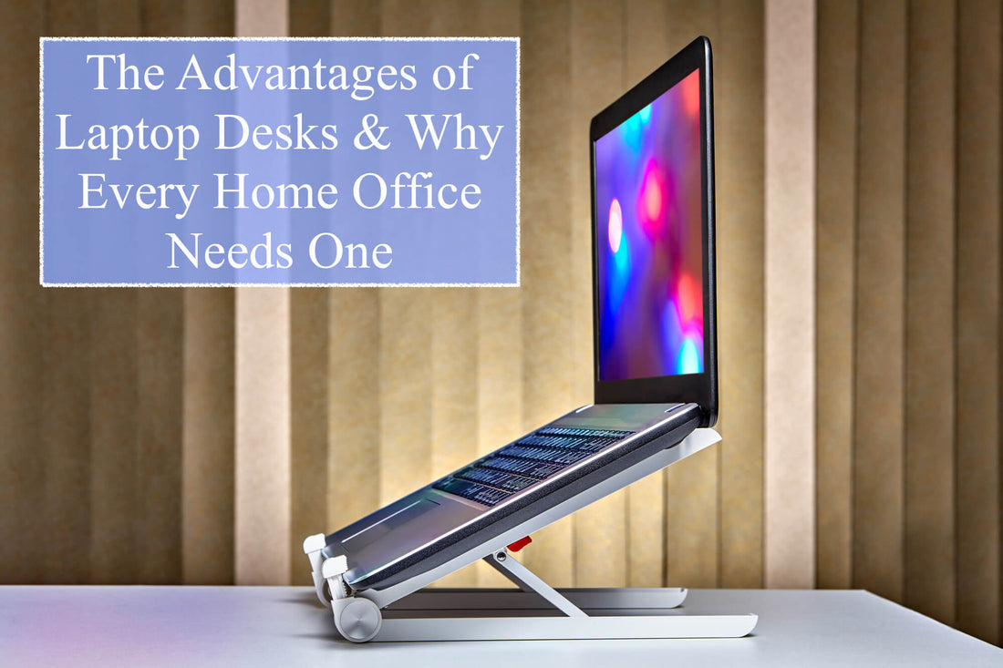 The Advantages of Laptop Desks & Why Every Home Office Needs One